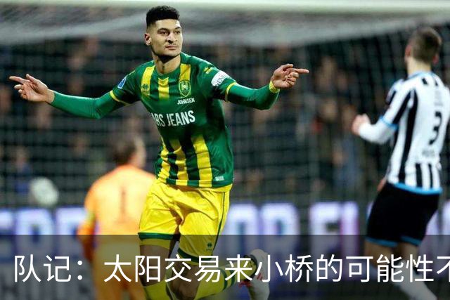 队记：太阳交易来小桥的可能性不大 续约压力大&弗莱明值得培养